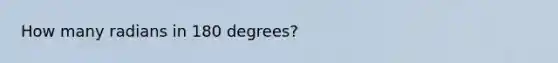 How many radians in 180 degrees?