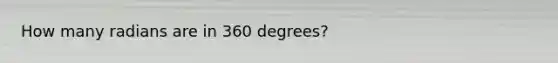 How many radians are in 360 degrees?