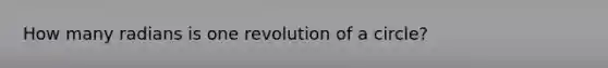 How many radians is one revolution of a circle?