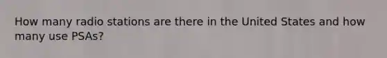How many radio stations are there in the United States and how many use PSAs?