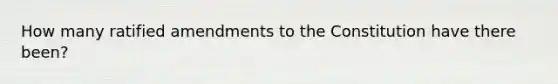 How many ratified amendments to the Constitution have there been?