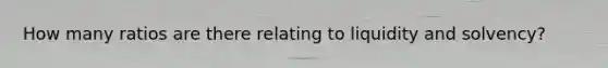 How many ratios are there relating to liquidity and solvency?