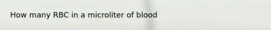 How many RBC in a microliter of blood