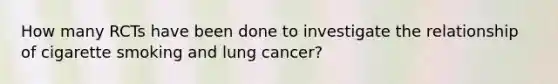 How many RCTs have been done to investigate the relationship of cigarette smoking and lung cancer?