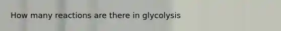 How many reactions are there in glycolysis