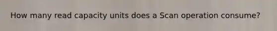 How many read capacity units does a Scan operation consume?