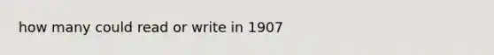 how many could read or write in 1907