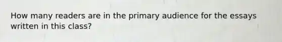 How many readers are in the primary audience for the essays written in this class?