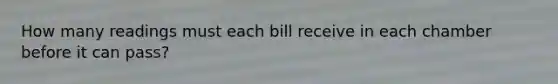 How many readings must each bill receive in each chamber before it can pass?