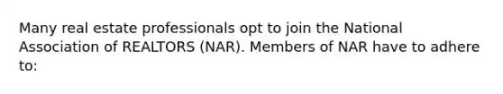 Many real estate professionals opt to join the National Association of REALTORS (NAR). Members of NAR have to adhere to: