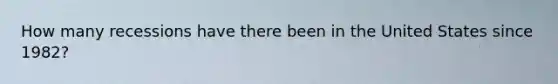How many recessions have there been in the United States since 1982?