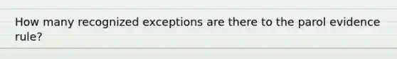 How many recognized exceptions are there to the parol evidence rule?