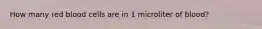 How many red blood cells are in 1 microliter of blood?