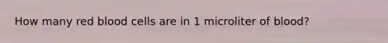 How many red blood cells are in 1 microliter of blood?