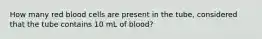 How many red blood cells are present in the tube, considered that the tube contains 10 mL of blood?