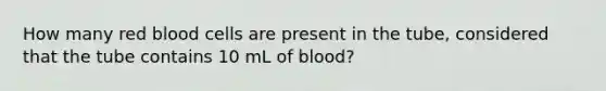 How many red blood cells are present in the tube, considered that the tube contains 10 mL of blood?