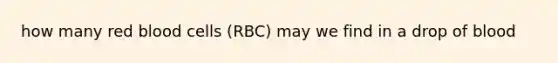 how many red blood cells (RBC) may we find in a drop of blood