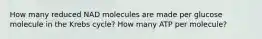 How many reduced NAD molecules are made per glucose molecule in the Krebs cycle? How many ATP per molecule?