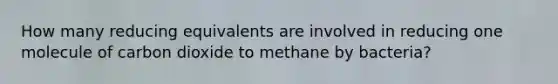 How many reducing equivalents are involved in reducing one molecule of carbon dioxide to methane by bacteria?