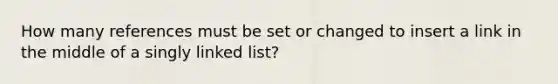 How many references must be set or changed to insert a link in the middle of a singly linked list?