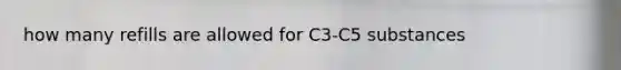 how many refills are allowed for C3-C5 substances