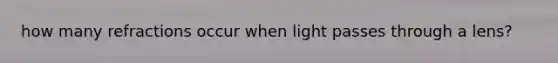 how many refractions occur when light passes through a lens?