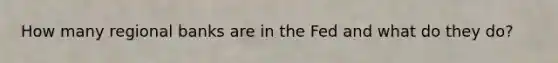 How many regional banks are in the Fed and what do they do?