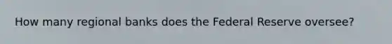 How many regional banks does the Federal Reserve oversee?