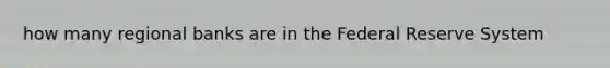 how many regional banks are in the Federal Reserve System