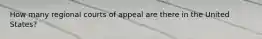 How many regional courts of appeal are there in the United​ States?