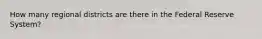 How many regional districts are there in the Federal Reserve System?
