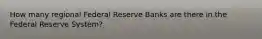 How many regional Federal Reserve Banks are there in the Federal Reserve System?