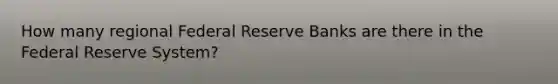 How many regional Federal Reserve Banks are there in the Federal Reserve System?