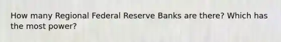 How many Regional Federal Reserve Banks are there? Which has the most power?