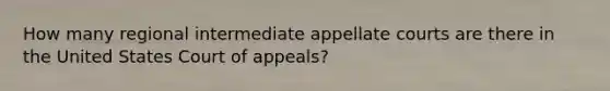 How many regional intermediate appellate courts are there in the United States Court of appeals?