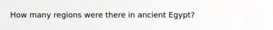 How many regions were there in ancient Egypt?