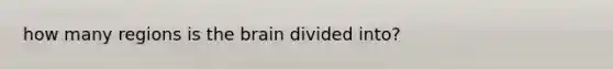 how many regions is the brain divided into?