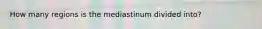 How many regions is the mediastinum divided into?