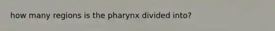 how many regions is the pharynx divided into?