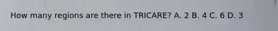 How many regions are there in TRICARE? A. 2 B. 4 C. 6 D. 3