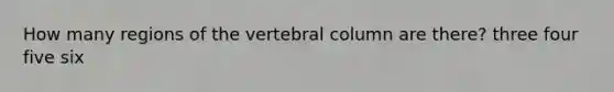 How many regions of the vertebral column are there? three four five six