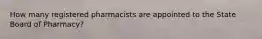 How many registered pharmacists are appointed to the State Board of Pharmacy?