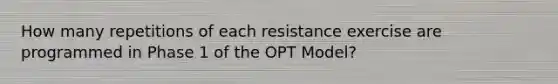 How many repetitions of each resistance exercise are programmed in Phase 1 of the OPT Model?