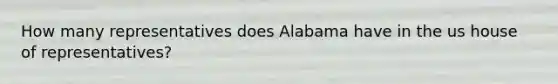 How many representatives does Alabama have in the us house of representatives?