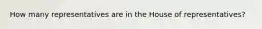 How many representatives are in the House of representatives?