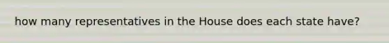 how many representatives in the House does each state have?