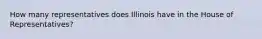 How many representatives does Illinois have in the House of Representatives?