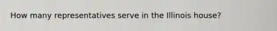 How many representatives serve in the Illinois house?