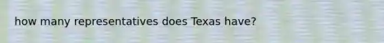 how many representatives does Texas have?