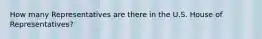 How many Representatives are there in the U.S. House of Representatives?